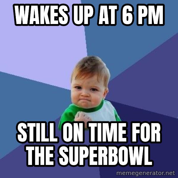 Success Kid meme: Wakes up at 6 pm / Still on time for the superbowl
