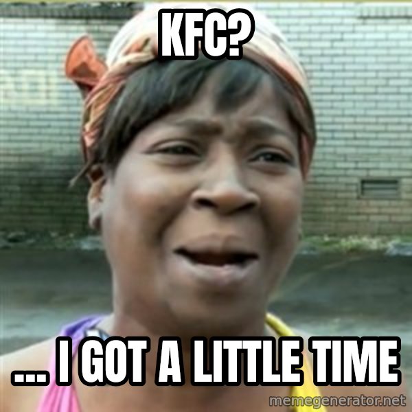 Ain't Nobody got time fo that meme: KFC? / ... i got a little time