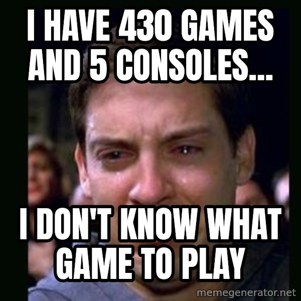 crying peter parker meme: I have 430 games and 5 consoles... / i don't know what game to play
