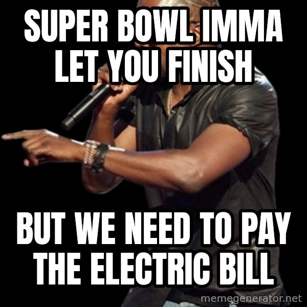 Kanye West meme: Super Bowl imma let you finish / but We need to pay the electric bill
