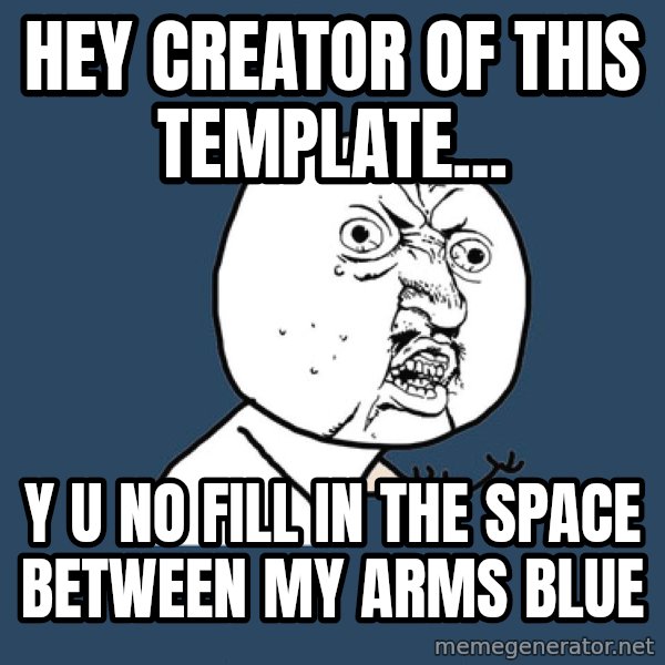 Y U No meme: hey creator of this template... / y u no fill in the space between my arms blue