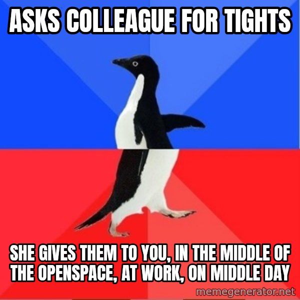 Socially Awkward to Awesome Penguin meme: asks colleague for tights / she gives them to you, in the middle of the openspace, at work, on middle day