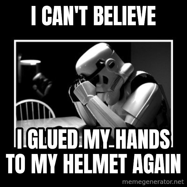 Sad Trooper meme: I CAN'T BELIEVE / I GLUED MY HANDS TO MY HELMET AGAIN