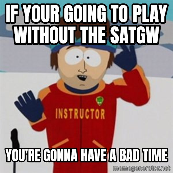 SouthPark Bad Time meme meme: IF YOUR GOING TO PLAY WITHOUT THE SATGW / YOU'RE GONNA HAVE A BAD TIME