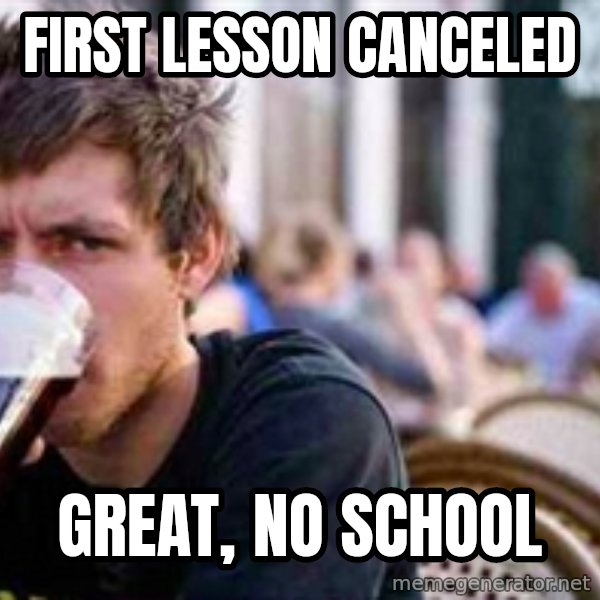 The Lazy College Senior meme: first lesson canceled / great, no school