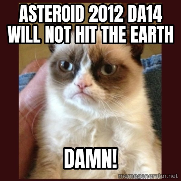 Tard the Grumpy Cat meme: asteroid 2012 DA14 will not hit the earth / damn!