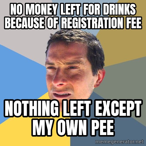 Bear Grylls meme: no money left for drinks  because of registration fee / nothing left except my own pee