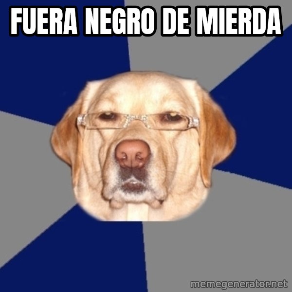 Racist Dog meme: FUERA NEGRO DE MIERDA
