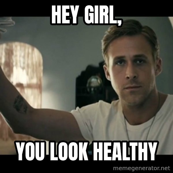 ryan gosling hey girl meme: hey Girl, / You look healthy