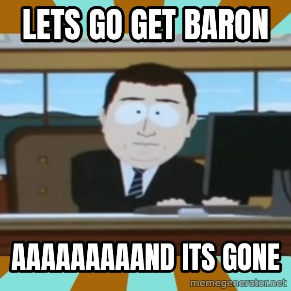 And it's gone meme: Lets go get baron / aaaaaaaaand its gone
