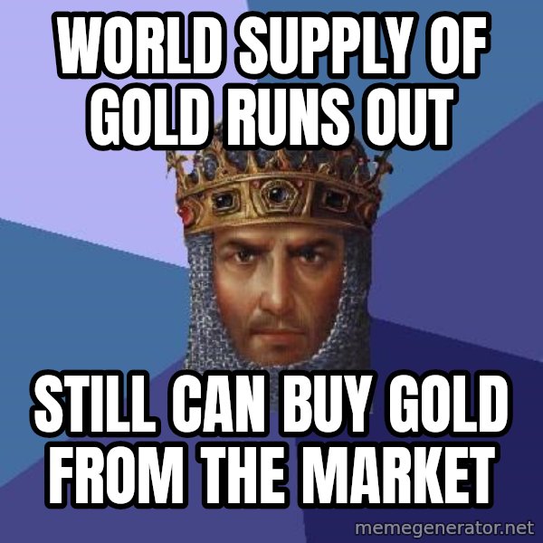 Age Of Empires meme: world supply of gold runs out / still can buy gold from the market