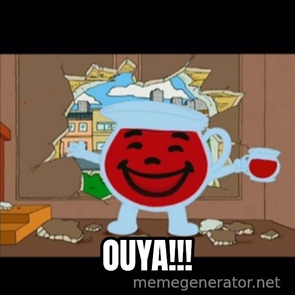 kool aid man  meme: OUYA!!!