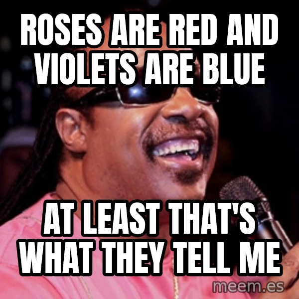 stevie wonder meme: Roses are Red and Violets are blue / At least that's what they tell me