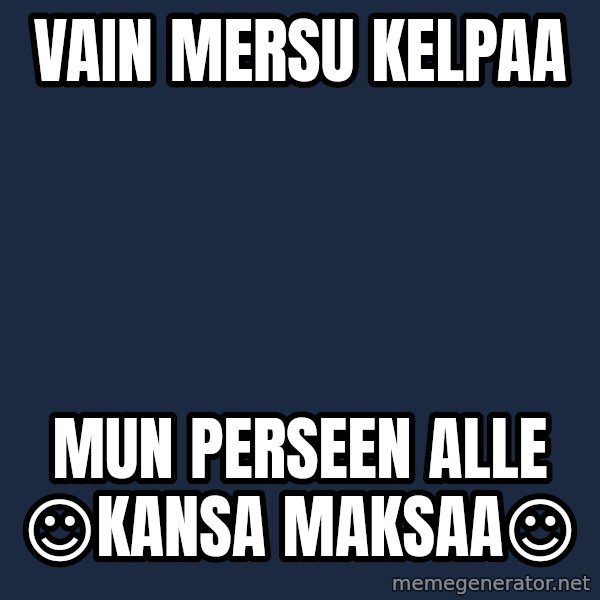 Katainen Perkele meme: vain   MERSU   kelpaa / mun   perseen  alle     ☺kansa maksaa☺