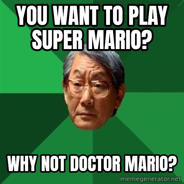 High Expectations Asian Father meme: You want to play super marIO? / why not doctor mario?
