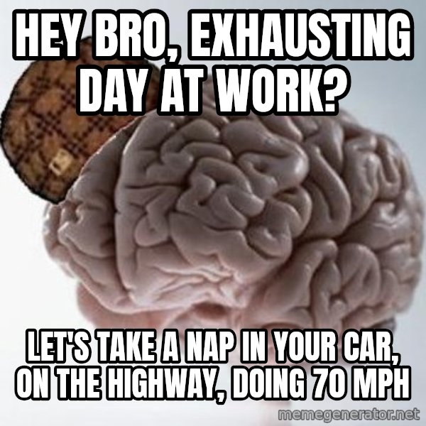 Scumbag Brain meme: Hey bro, exhausting day at work? / Let's take a nap in your car, on the highway, doing 70 MPH