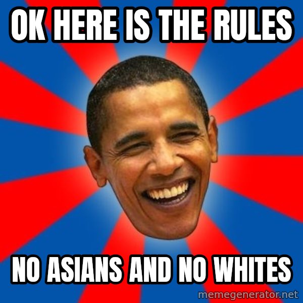 Obama meme: ok here is the rules / no asians and no whites
