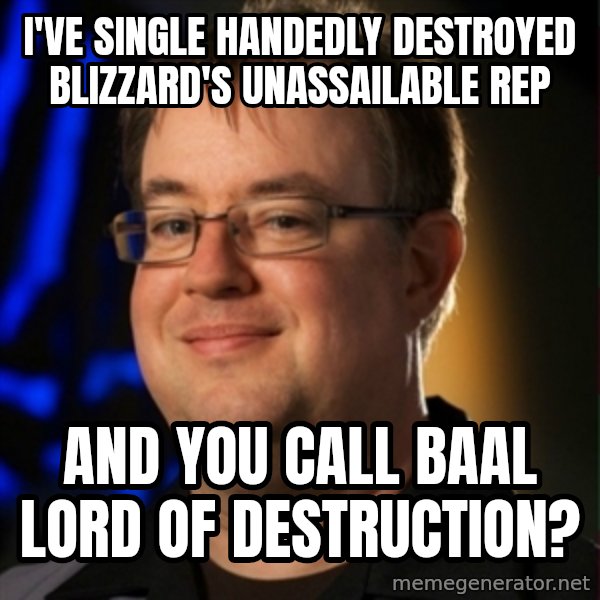 Jay Wilson Diablo 3 meme: i've single handedly destroyed blizzard's Unassailable REP / AND YOU CALL BAAL LORD OF DESTRUCTION?
