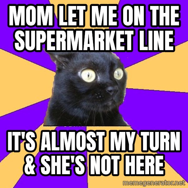 Anxiety Cat meme: Mom let me on the supermarket line / it's almost my turn & she's not here