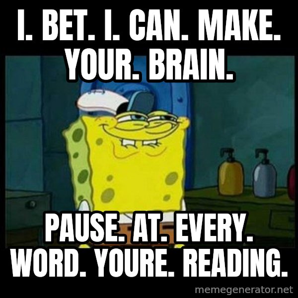 Don't you, Squidward? meme: I. Bet. i. can. make. your. brain. / pause. at. every. word. youre. reading.