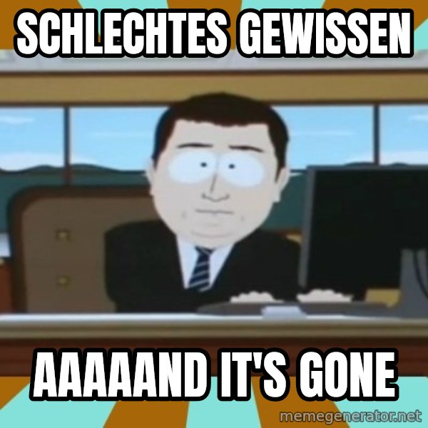 And it's gone meme: Schlechtes Gewissen / AAAAAND it's gone