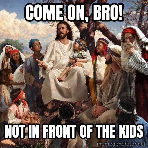 storytime jesus meme: come on, bro! / not in front of the kids