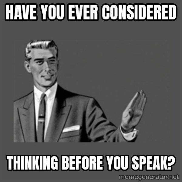 Grammar Guy meme: have you ever considered / thinking before you speak?