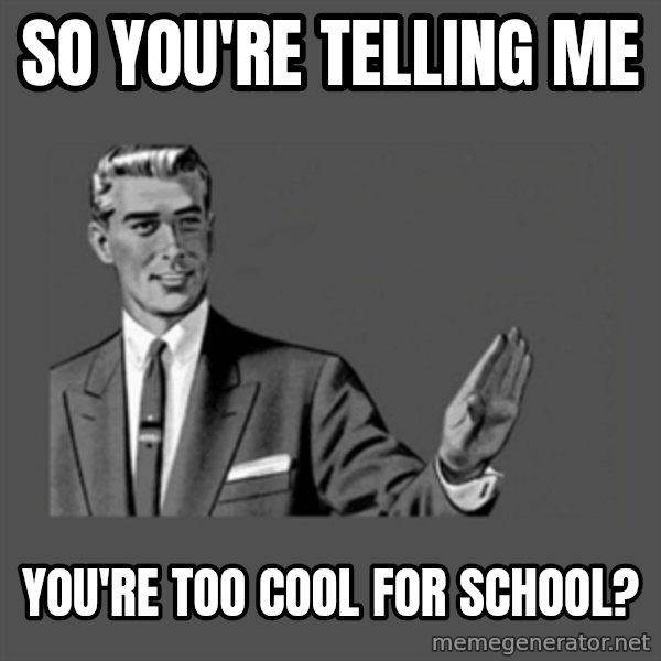 Grammar Guy meme: so you're telling me / you're too cool for school?