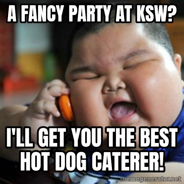 fat chinese kid meme: a fancy party at ksw? / I'll get you the best hot dog caterer!