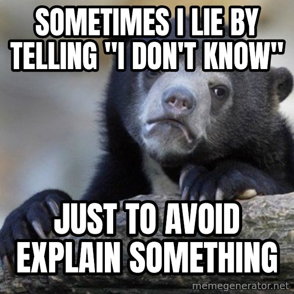 Confession Bear meme: Sometimes i lie by telling "I don't know" / Just to avoid explain something