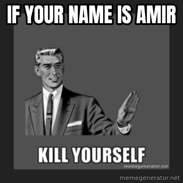 kill yourself guy meme: IF YOUR NAME IS AMIR
