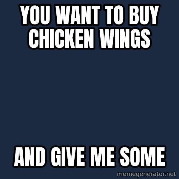 Pawn Stars meme: you want to buy chicken wings / and give me some