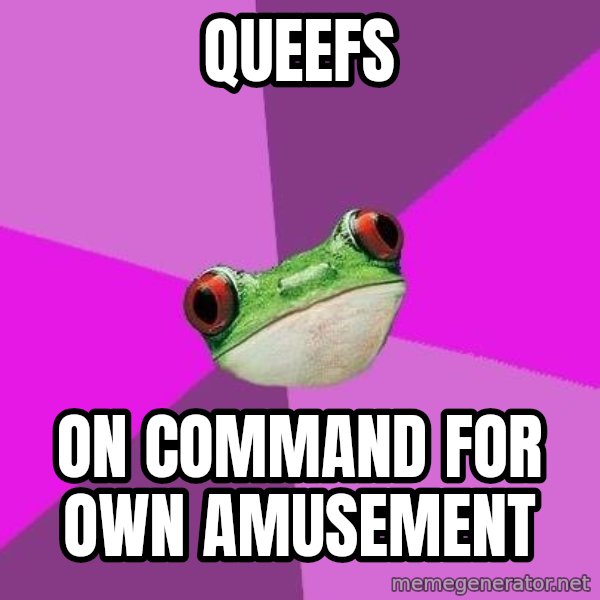 Foul Bachelorette Frog meme: QUEEFS / On COMMAND FOR own amusement
