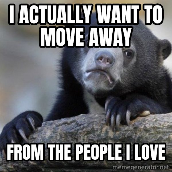 Confession Bear meme: I actually want to move away / from the people i love