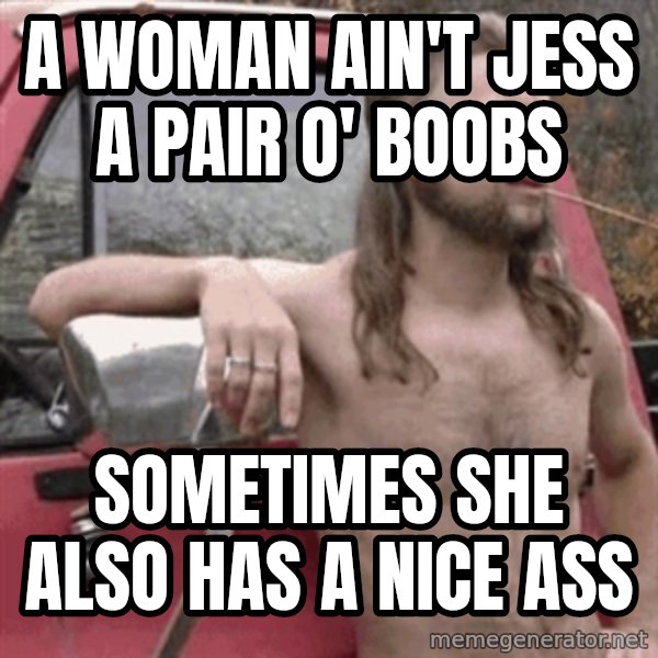 Almost Politically Correct Redneck meme: a woman ain't jess a pair o' boobs / sometimes she also has a nice ass
