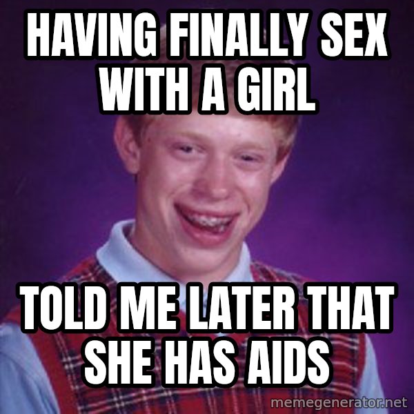 Bad Luck Brian Meme meme: Having finally sex with a girl / told me later that she has aids