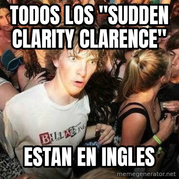 -Sudden Clarity Clarence meme: todos los "Sudden Clarity Clarence" / estan en ingles
