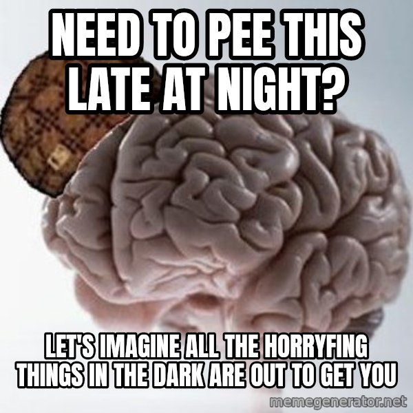 Scumbag Brain meme: need to pee this late at night? / let's imagine all the horryfing things in the dark are out to get you