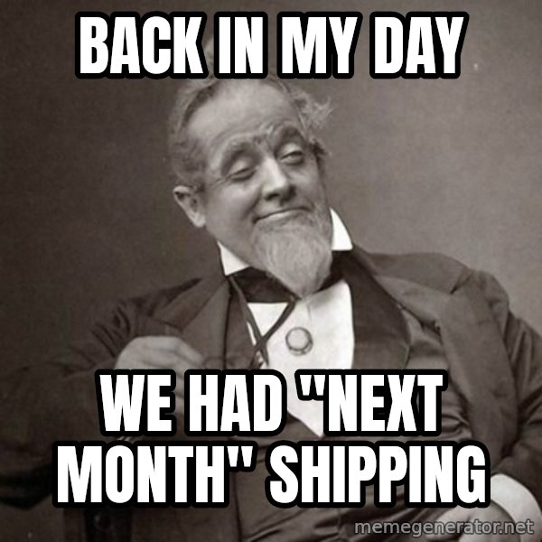 1889 [10] guy meme: back in my day / we had "next month" shipping