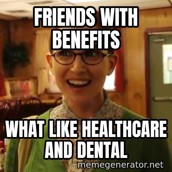 Sexually Oblivious Female meme: friends with BENEFITS / what like healthcare and DENTAL