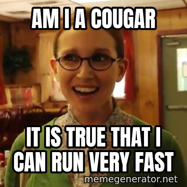 Sexually Oblivious Female meme: am i a cougar / it is true that i can run very fast