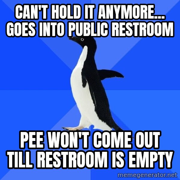Socially Awkward Penguin meme: can't hold it anymore... goes into public restroom / pee won't come out till restroom is empty