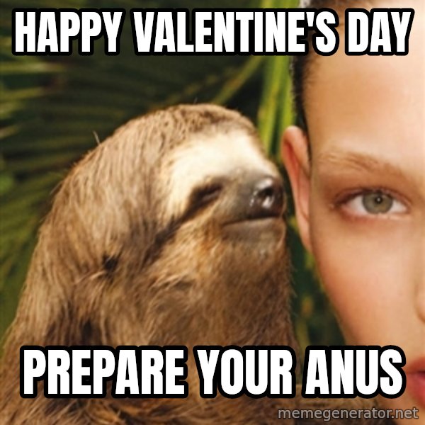The Rape Sloth meme: Happy Valentine's Day / Prepare your anus