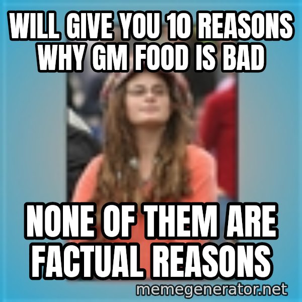 hippie girl meme: will give you 10 reasons why gm food is bad / none of them are factual reasons