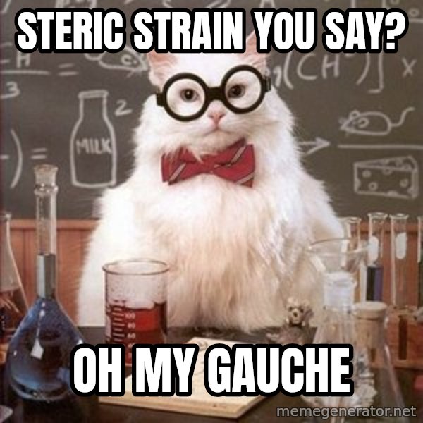 Chemistry Cat meme: steric strain you say? / Oh my gauche