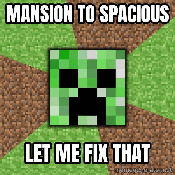 Minecraft Creeper meme: mansion to spacious / let me fix that