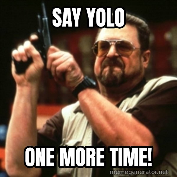 john goodman meme: SAY YOLO / ONE MORE TIME!