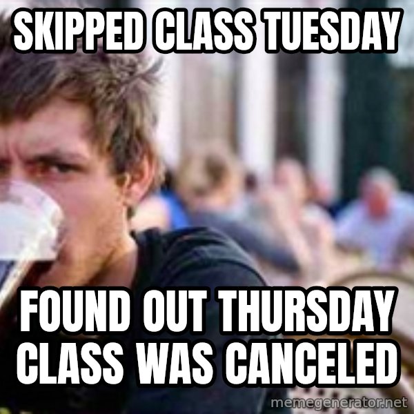 The Lazy College Senior meme: Skipped class Tuesday / Found out Thursday Class was canceled