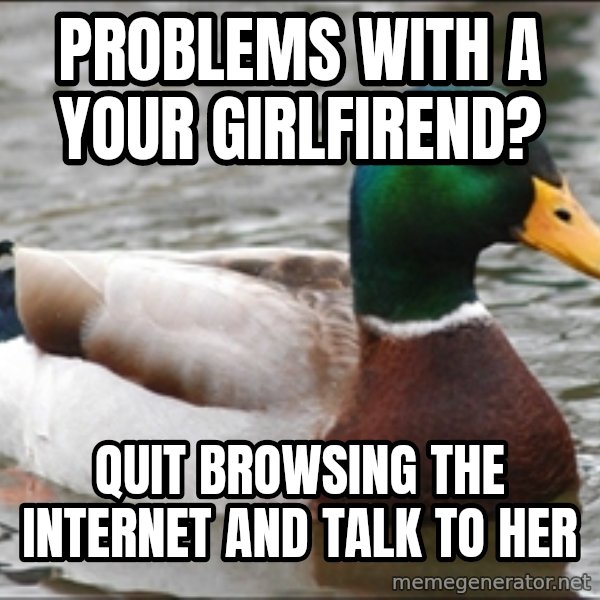 Actual Advice Mallard 1 meme: Problems with a your girlfirend? / Quit browsing the internet and talk to her