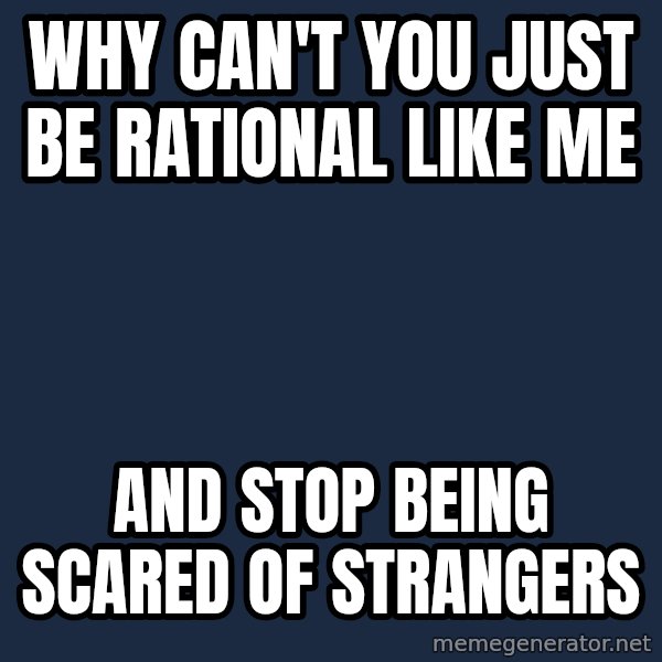 Privilege Denying Dude meme: why can't you just be rational like me / and stop being scared of strangers